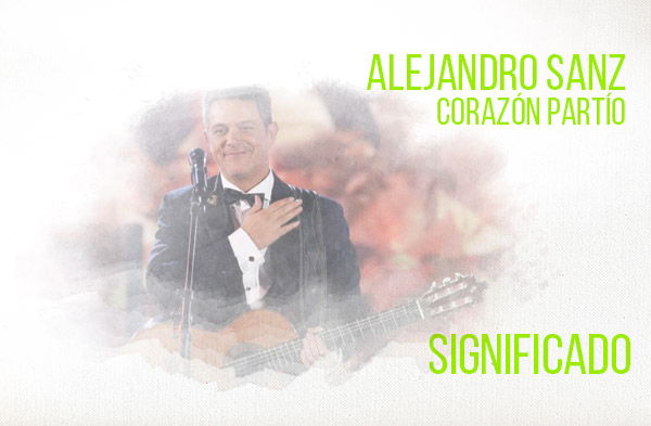 Corazón Partío significado de la canción Alejandro Sanz.