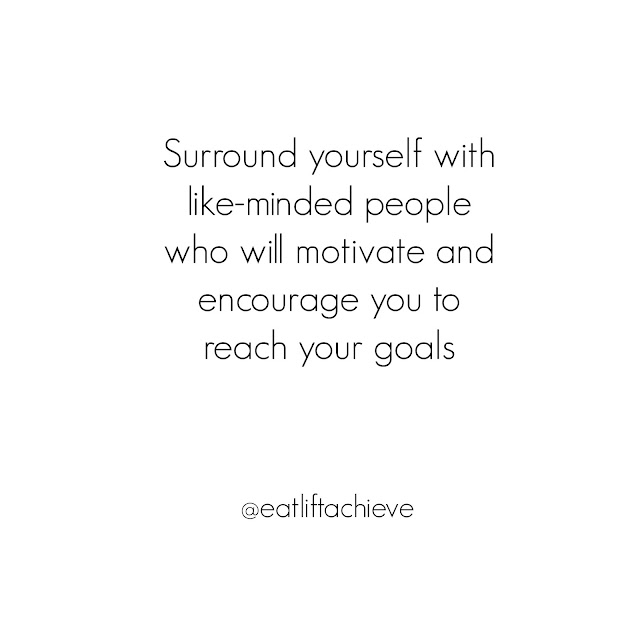 Surround yourself with like-minded people who will motivate and encourage you to reach your goals