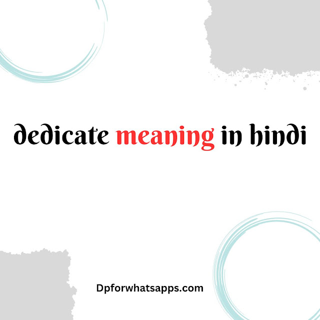 Dedicate Meaning in Hindi - Dedicate Definition & “डेडिकेट“ मतलब हिंदी में - डेडिकेट का हिंदी में अर्थ