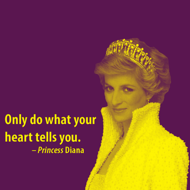 Only do what your heart tells you. – Princess Diana, AksharRaj