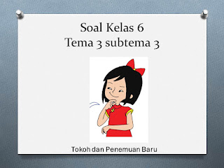 Soal Kelas 6 tema 3 subtema 3 tokoh dan penemuan