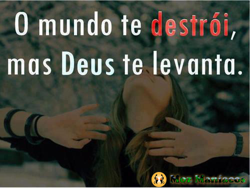 O Mundo te Destrói, Mas Deus te Levanta