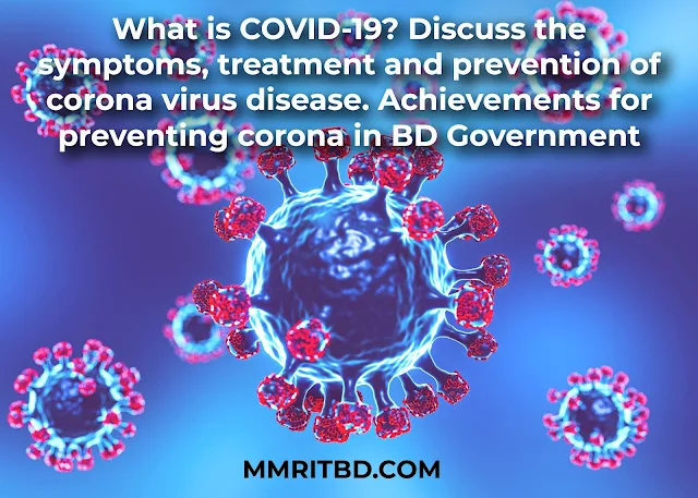 What is COVID-19? Discuss the symptoms, treatment and prevention of corona virus disease. Achievements for preventing corona in BD Government