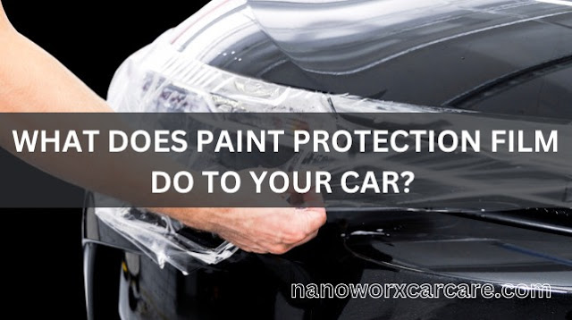What Does Paint Protection Film or PPF Do to your Car?