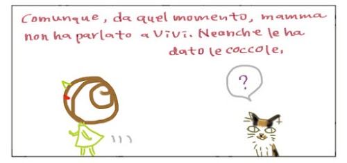 Comunque, da quel momento, mamma non ha parlato a Vivi. Neanche le ha dato le coccole. ?