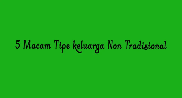 5 Macam Tipe keluarga Non Tradisional