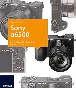 Kamerabuch Sony Alpha 6500: Das Handbuch für faszinierende Fotos und Videos