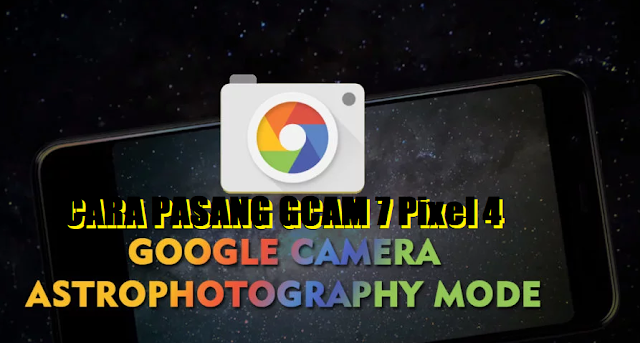 Cara Memasang GCam Versi 7 Pixel 4 untuk Semua Android dan Cara Setting Astrophotography GCam 7 tomsheru.com