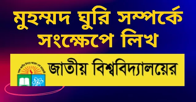 মুহম্মদ ঘুরি সম্পর্কে সংক্ষেপে লিখ। মুহম্মদ ঘুরি কে ছিলেন?
