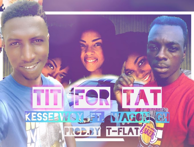 Tit For Tat-Kessebwoy Ft. WagonGH (Prod. By T-Flat)(Nofake Studio).