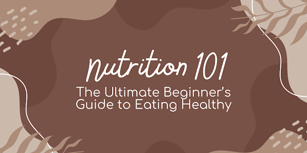 Nutrition 101: The Ultimate Beginner’s Guide to Eating Healthy