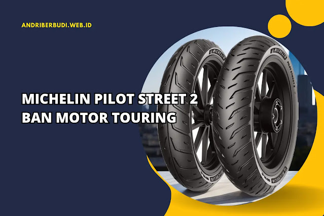 Michelin Pilot Street 2: Ban Motor Touring Andalan untuk Pengalaman Berkendara Terbaik