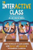 The Interactive Class: Using Technology to Make Learning More Relevant and Engaging in the Elementary Classroom by Joe and Kristin Merrill