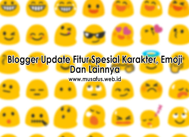 Blogger Update Fitur Spesial Karakter, Emoji, Dan Lainnya