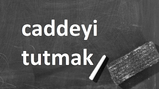 caddeyi tutmak