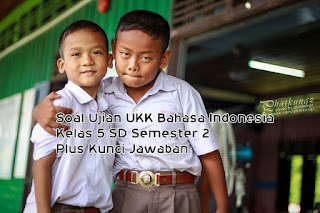  Berikut contoh soal ujian UKK mata pelajaran bahasa indonesia untuk kalian yang berada di Soal Ujian UAS/UKK Bahasa Indonesia Kelas 5 SD Semester 2 Plus Kunci Jawaban