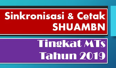 Sinkronisasi & Cetak SHUAMBN Tingkat MTs Tahun 2019