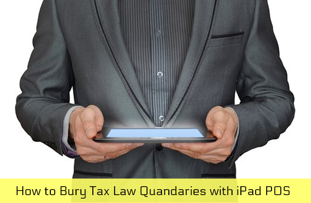 How to Bury Tax Law Quandaries with iPad POS