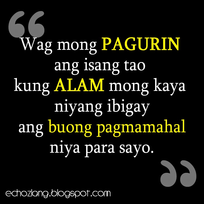 Wag mong pagurin ang isang tao kung alam mong kaya niyang ibigay ang buong pagmamahal niya sayo.