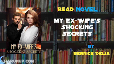 Read Novel My Ex-Wife's Shocking Secrets by Bernice Delia Full Episode