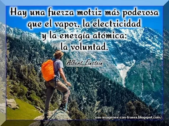 Hay una fuerza motriz más poderosa que el vapor, la electricidad y la energía atómica: la voluntad. Albert Einstein. Paisaje de montañas.