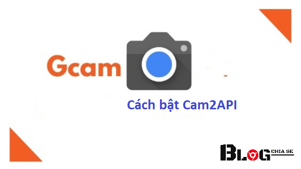 Cách bật Camera 2API cho điện thoại không cần Root
