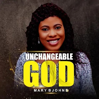 Mary Bjohns – Unchangeable God Lyrics + MP3 DOWNLOAD
