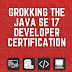 Grokking the Java SE 17 Developer Certification: A Comprehensive Guide
