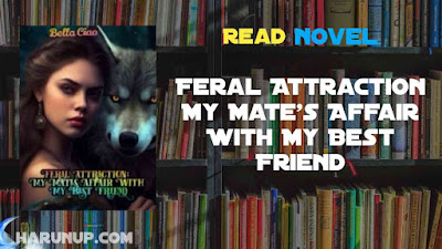 Read Feral Attraction My Mate’s Affair With My Best Friend Novel Full Episode