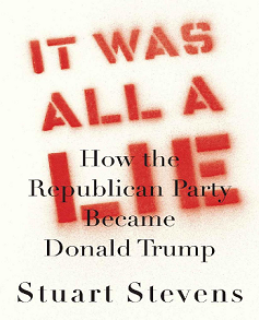 It Was All a Lie How the Republican Party Became Donald Trump by Stuart Stevens Book