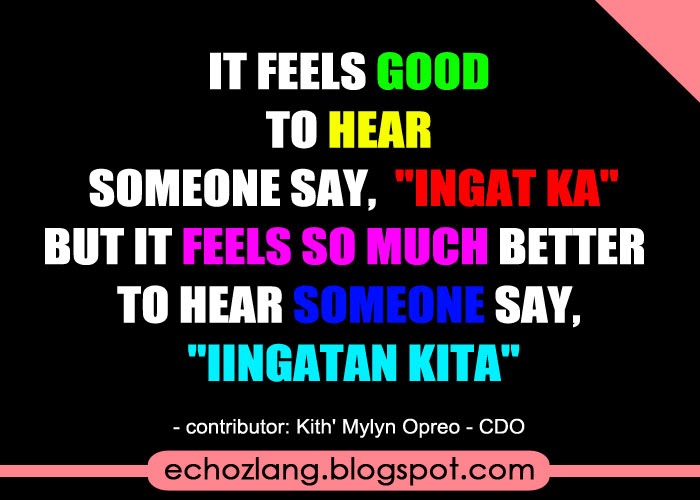 It feels good to hear someone say ingat ka.