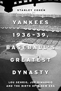 Yankees 1936–39, Baseball's Greatest Dynasty: Lou Gehrig, Joe DiMaggio and the Birth of a New Era