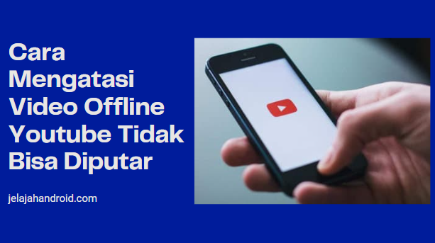 Cara Mengatasi Video Offline Youtube Tidak Bisa Diputar