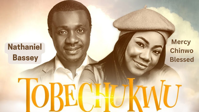 Audio: Nathaniel Bassey – Tobechukwu (Praise God) ft. Mercy Chinwo