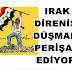 IRAK DİRENİŞİ DÜŞMANI PERİŞAN EDİYOR!