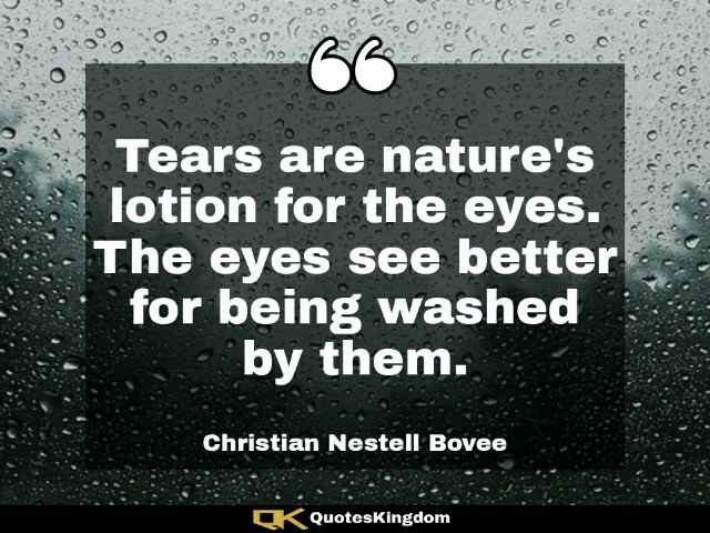 Tears quote. Motivational sad quote. Tears are nature's lotion for the eyes. The eyes see better for ...