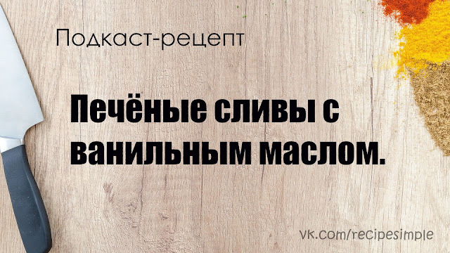 Печёные сливы с ванильным маслом. Простые рецепты десертов. Подкаст.