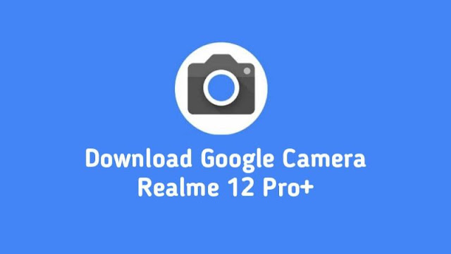 Download Google Camera Realme 12 Pro Plus