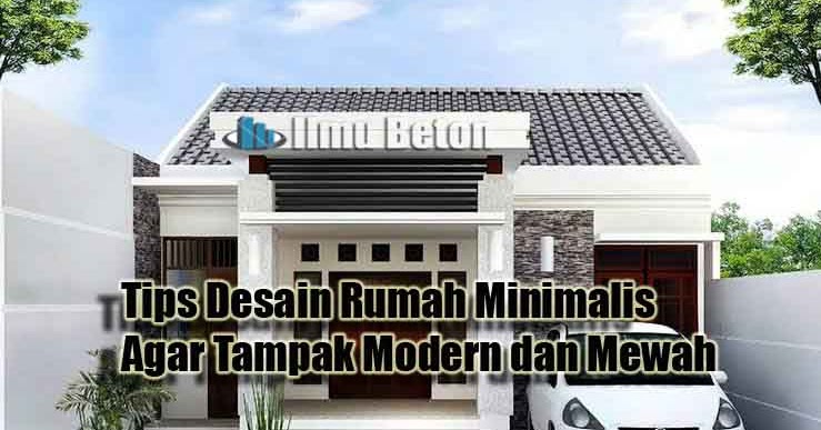 Tips Desain  Rumah  Minimalis Agar Tampak Modern  dan  Mewah  