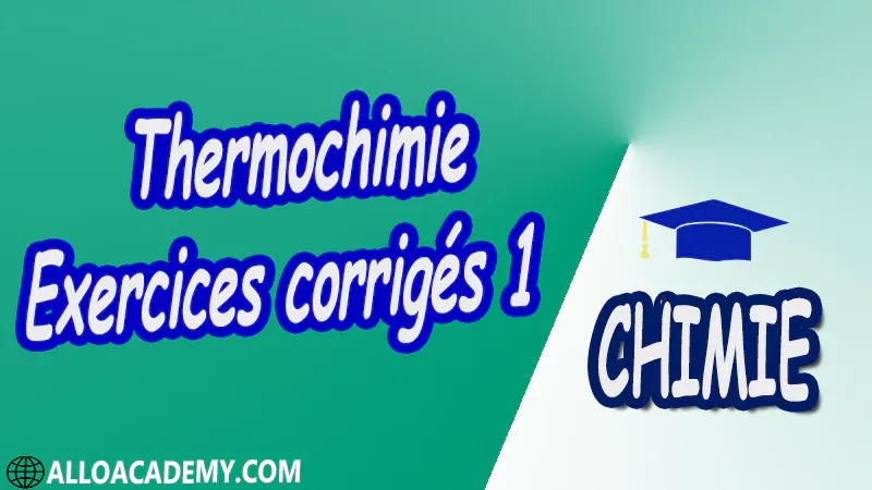 Thermochimie - Exercices corrigés 1 Travaux dirigés td pdf Définitions préliminaires 1 er Principe de la thermodynamique Applications du 1er Principe 2 ème Principe de la Thermodynamique Équilibres chimiques Équilibres de phases,