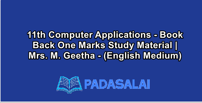 11th Computer Applications - Book Back One Marks Study Material | Mrs. M. Geetha - (English Medium)