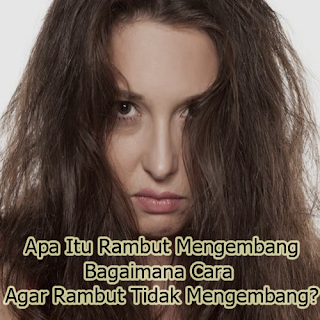 Apa Itu Rambut Mengembang dan Cara Agar Rambut Tidak Mengembang