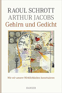 Gehirn und Gedicht: Wie wir unsere Wirklichkeiten konstruieren