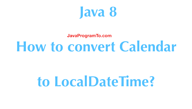 Java 8 - How to convert Calendar to LocalDateTime?