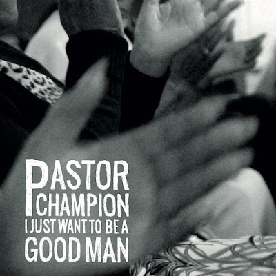 I Just Want To Be A Good Man Pastor Champion Album
