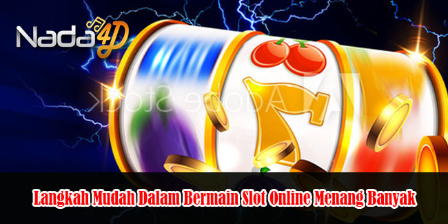 Langkah Mudah Dalam Bermain Slot Online Menang Banyak