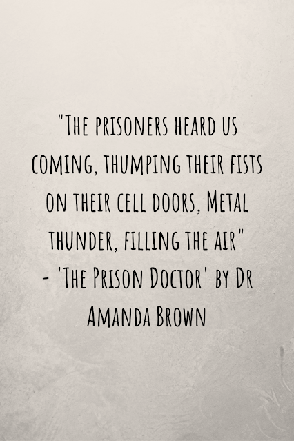 Grey background with black writing that reads "The prisoners heard us coming, thumping their fists on their cell doors, Metal thunder, filling the air" - 'The Prison Doctor' by Dr Amanda Brown