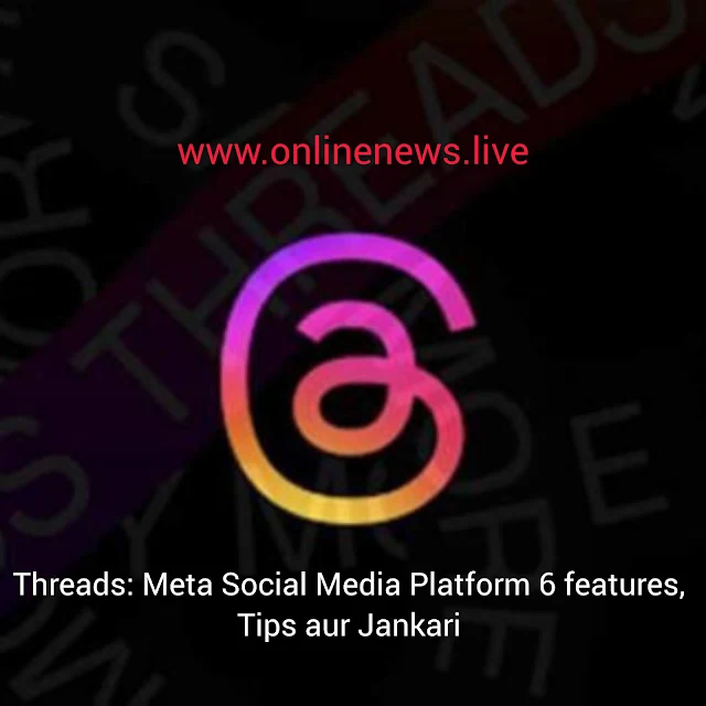Threads: Meta Social Media Platform 6 features, Tips aur Jankari