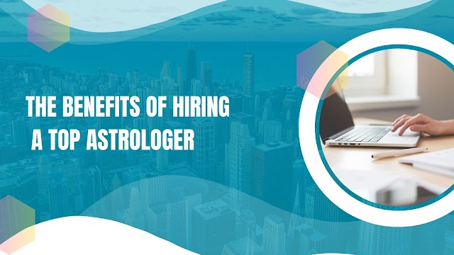 The Benefits of Hiring a Top Astrologer