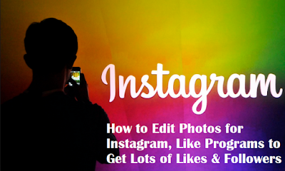 How to Edit Photos for Instagram, Like Programs to Get Lots of Likes & Followers